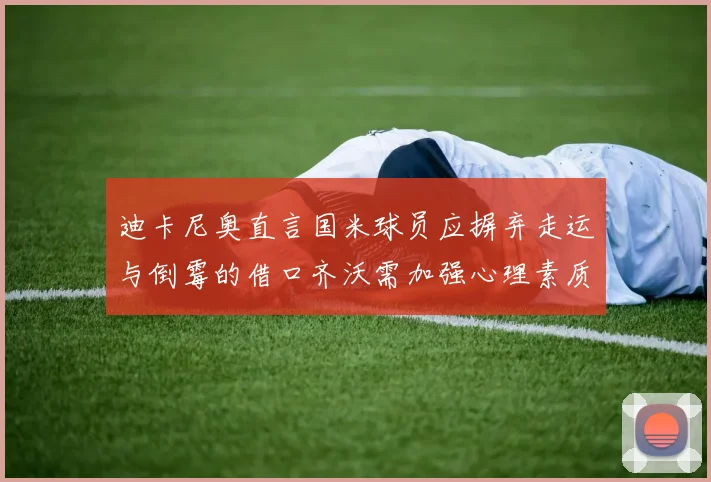 迪卡尼奥直言国米球员应摒弃走运与倒霉的借口齐沃需加强心理素质